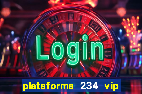 plataforma 234 vip é confiável